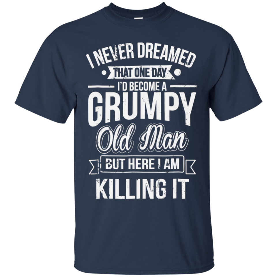 Funny Never Dreamed That I'd Become A Grumpy Old Man T-Shirt