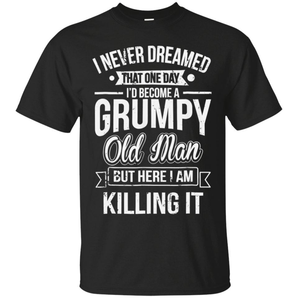 Funny Never Dreamed That I'd Become A Grumpy Old Man T-Shirt