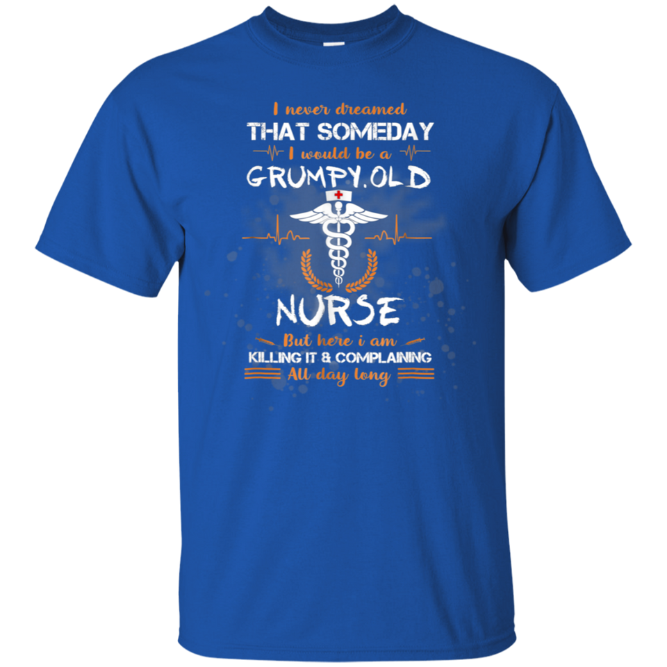 I Never Dreamed That I Will Be A Grumpy Old Nurse Tshirt