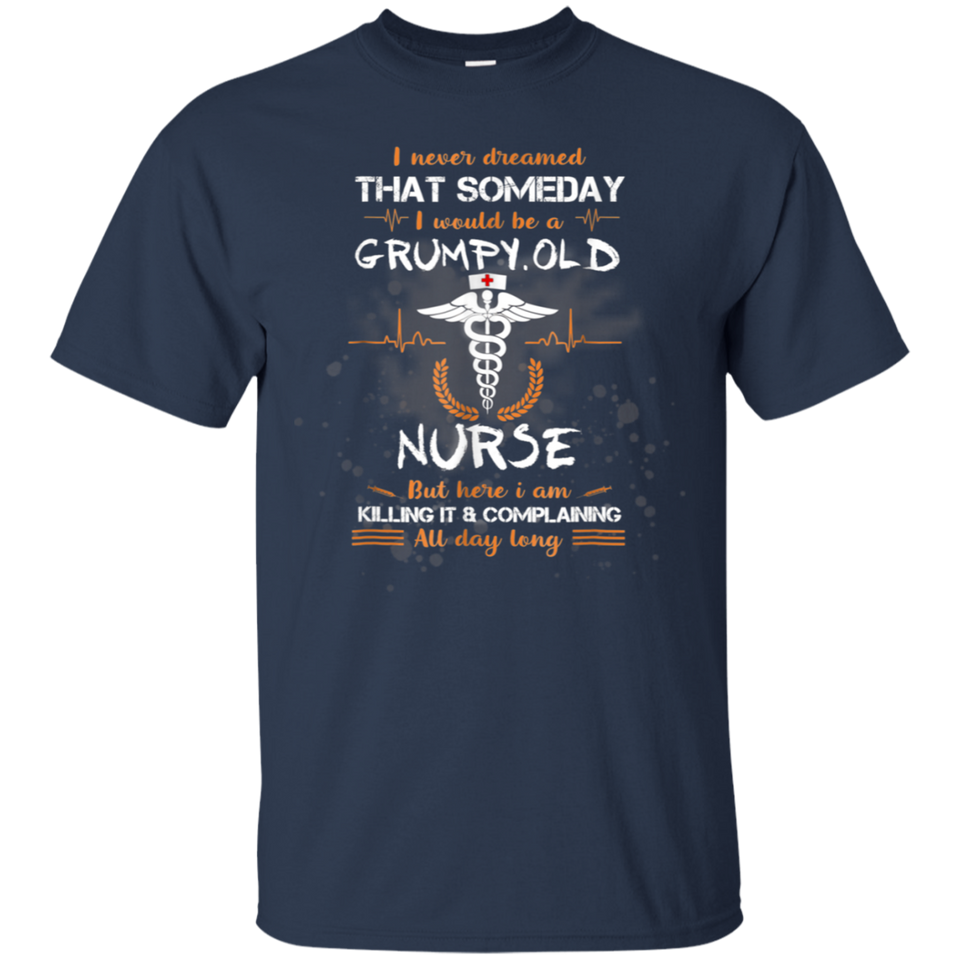 I Never Dreamed That I Will Be A Grumpy Old Nurse Tshirt