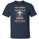 I Never Dreamed That I Will Be A Grumpy Old Nurse Tshirt