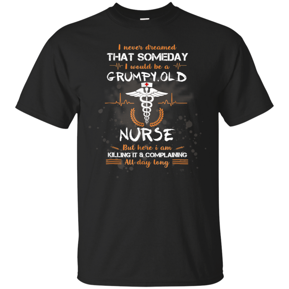 I Never Dreamed That I Will Be A Grumpy Old Nurse Tshirt
