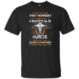I Never Dreamed That I Will Be A Grumpy Old Nurse Tshirt