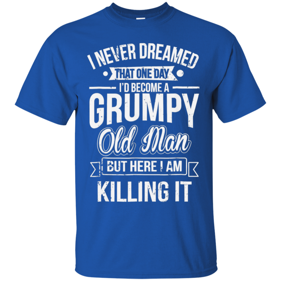 Funny Never Dreamed That I'd Become A Grumpy Old Man T-Shirt